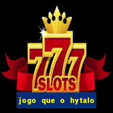 jogo que o hytalo santos joga para ganhar dinheiro